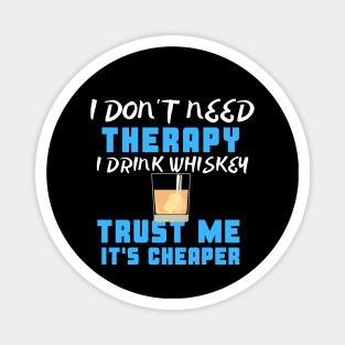 I Don't Need Therapy I Drink Whiskey Trust Me It's Cheaper Magnet